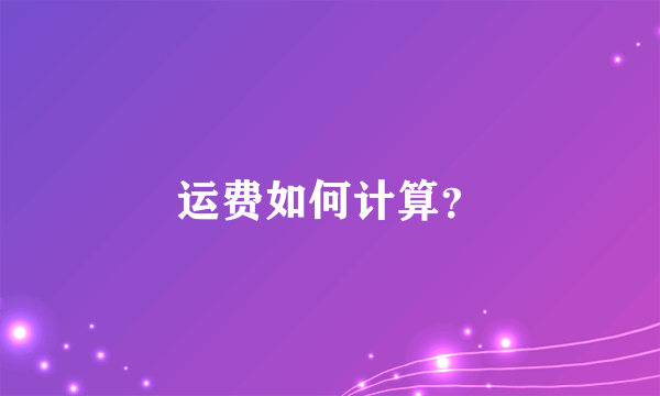 运费如何计算？