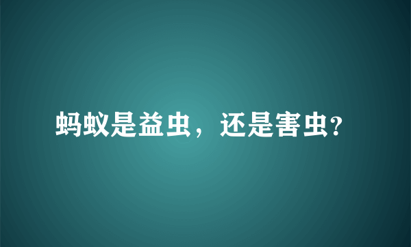 蚂蚁是益虫，还是害虫？