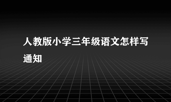 人教版小学三年级语文怎样写通知