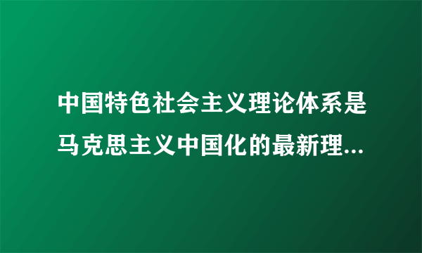 中国特色社会主义理论体系是马克思主义中国化的最新理论成果，它包括      [     ]     ①邓小平理论②“
