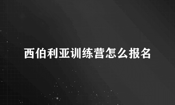 西伯利亚训练营怎么报名
