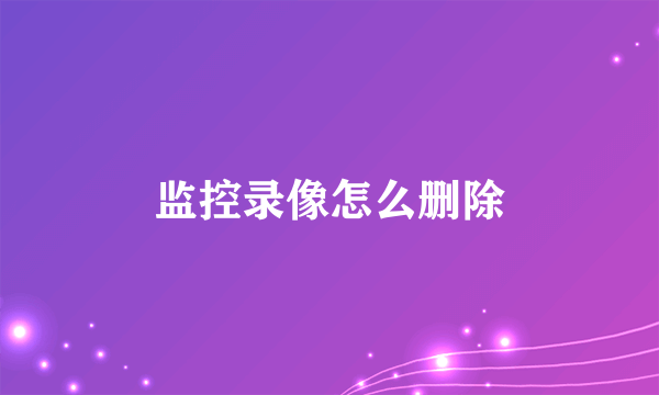 监控录像怎么删除