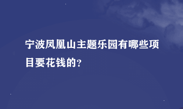 宁波凤凰山主题乐园有哪些项目要花钱的？
