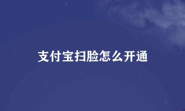 支付宝扫脸怎么开通