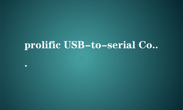 prolific USB-to-serial Comm Port 出现黄色感叹号，怎样去解决