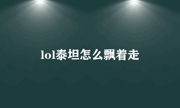 lol泰坦怎么飘着走