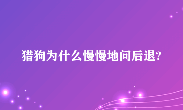 猎狗为什么慢慢地问后退?