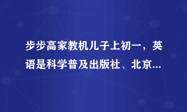 步步高家教机儿子上初一，英语是科学普及出版社、北京市仁爱教育研究所的教材，步步高官方网站上没