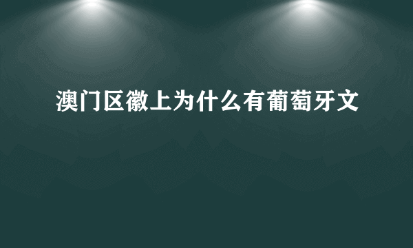 澳门区徽上为什么有葡萄牙文