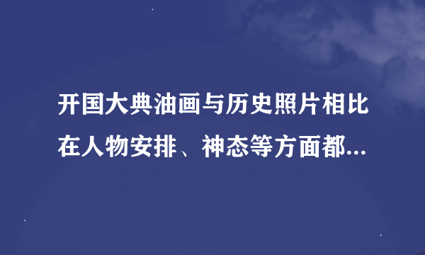 开国大典油画与历史照片相比在人物安排、神态等方面都做了修改运用形式，社会，比较等三种类型的鉴赏方式