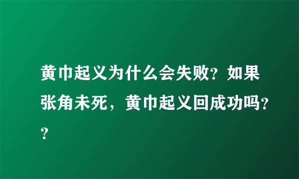 黄巾起义为什么会失败？如果张角未死，黄巾起义回成功吗？？