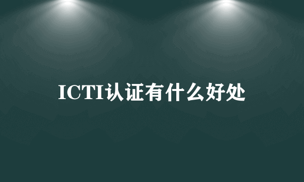 ICTI认证有什么好处