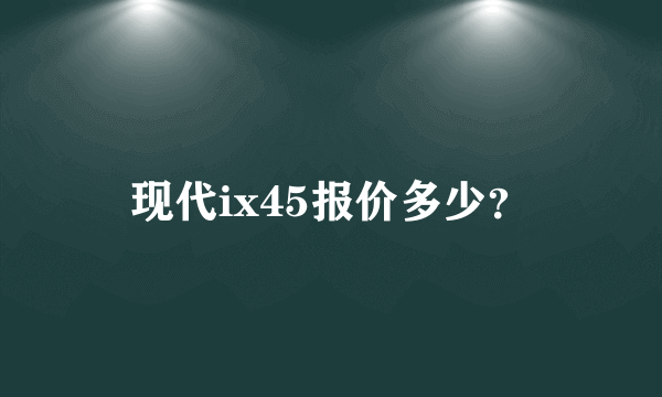 现代ix45报价多少？