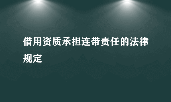 借用资质承担连带责任的法律规定