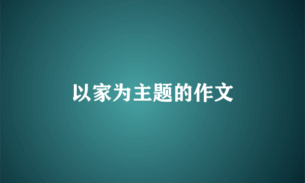 以家为主题的作文