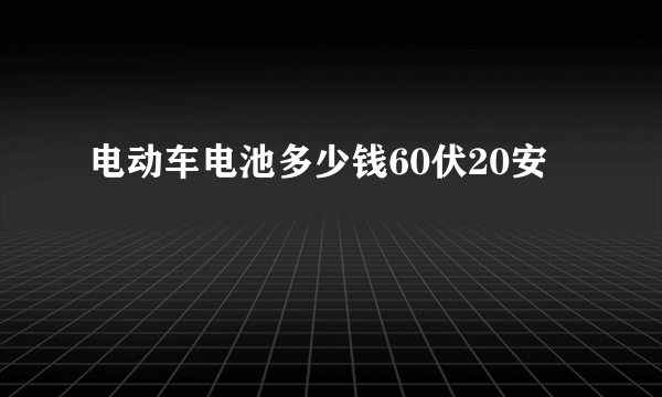 电动车电池多少钱60伏20安