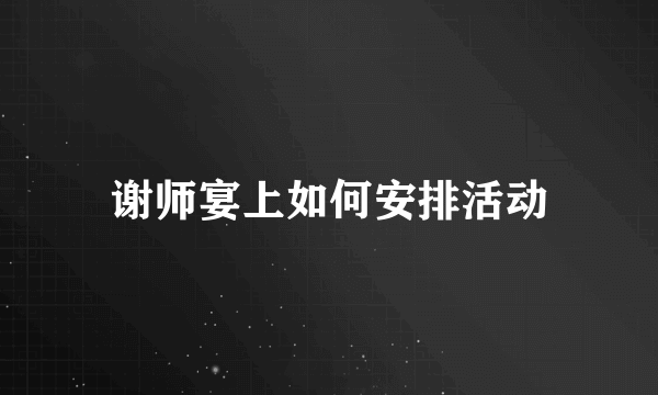谢师宴上如何安排活动