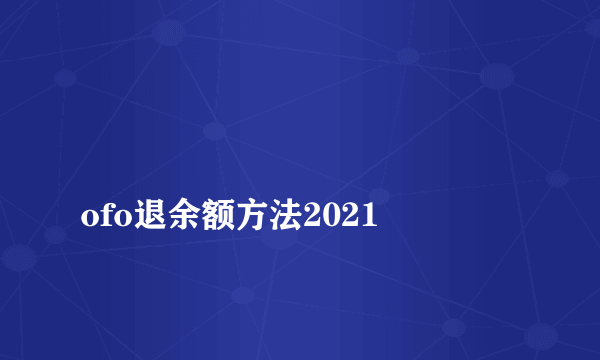 
ofo退余额方法2021
