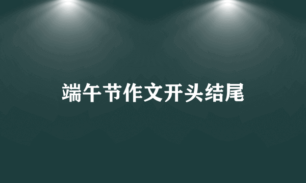 端午节作文开头结尾