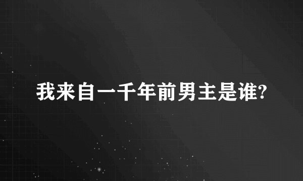 我来自一千年前男主是谁?