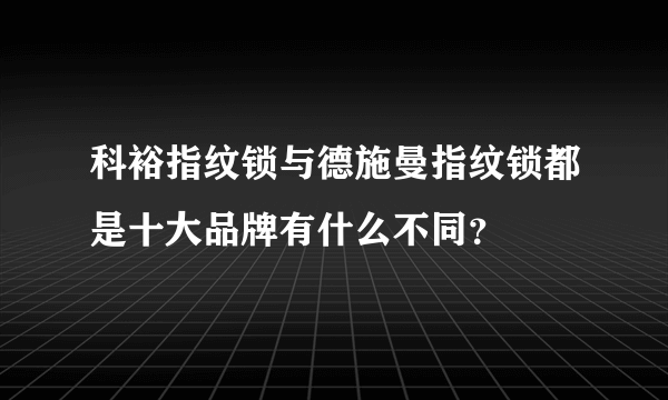科裕指纹锁与德施曼指纹锁都是十大品牌有什么不同？