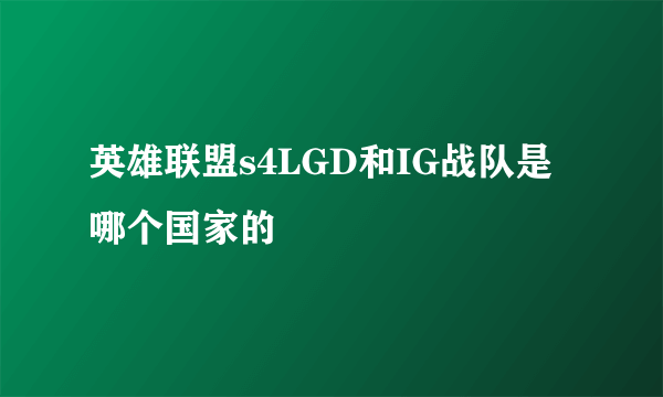 英雄联盟s4LGD和IG战队是哪个国家的
