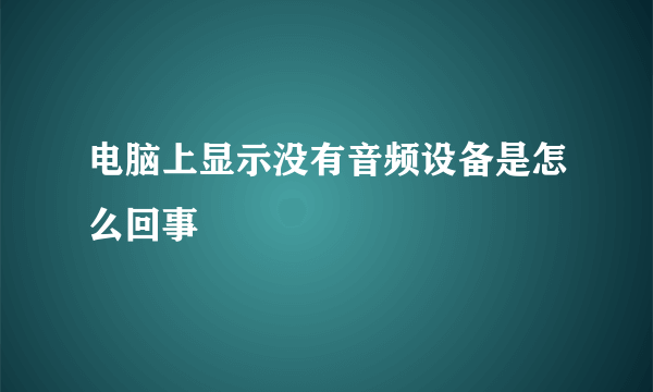 电脑上显示没有音频设备是怎么回事
