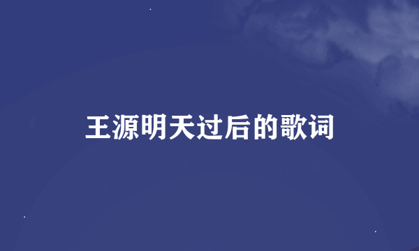 王源明天过后的歌词
