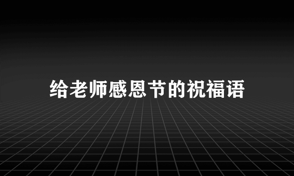 给老师感恩节的祝福语
