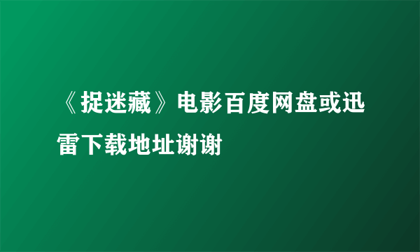 《捉迷藏》电影百度网盘或迅雷下载地址谢谢