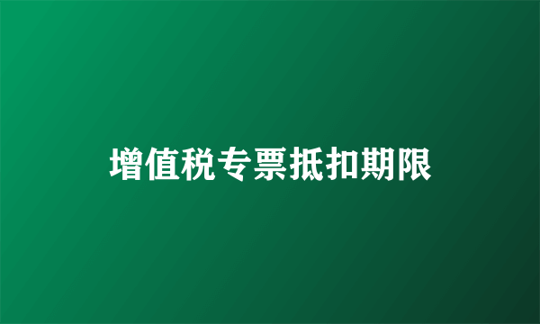 增值税专票抵扣期限