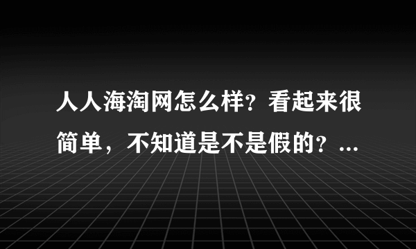 人人海淘网怎么样？看起来很简单，不知道是不是假的？麻烦大家给我点意见，谢谢！