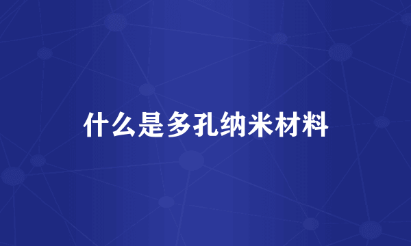什么是多孔纳米材料