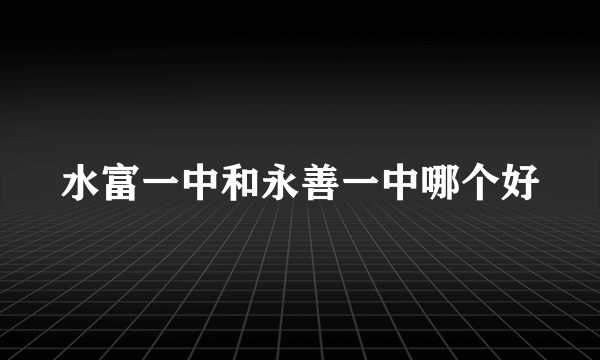 水富一中和永善一中哪个好
