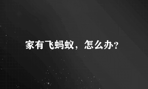 家有飞蚂蚁，怎么办？