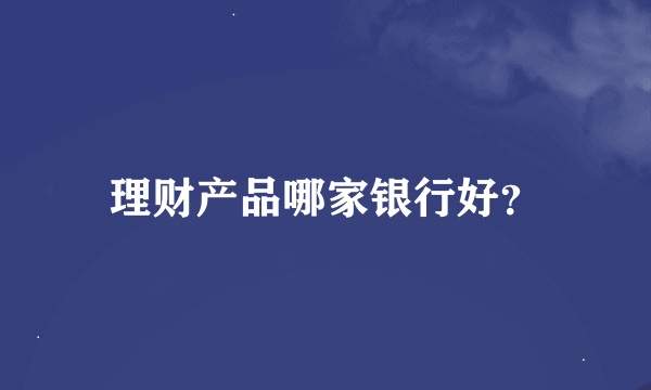 理财产品哪家银行好？