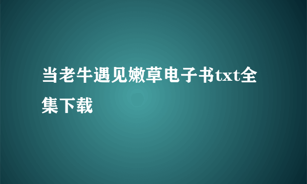 当老牛遇见嫩草电子书txt全集下载