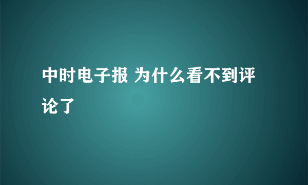 中时电子报 为什么看不到评论了