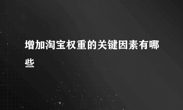 增加淘宝权重的关键因素有哪些