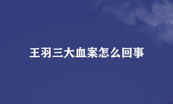 王羽三大血案怎么回事