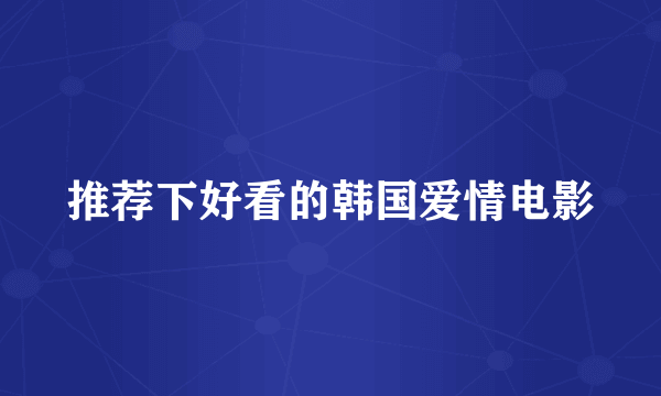 推荐下好看的韩国爱情电影