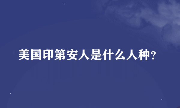 美国印第安人是什么人种？