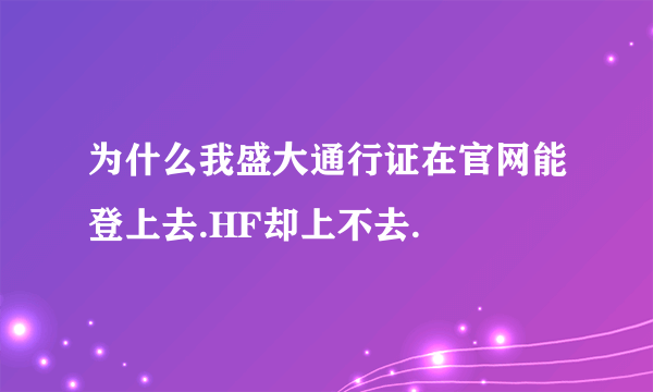 为什么我盛大通行证在官网能登上去.HF却上不去.