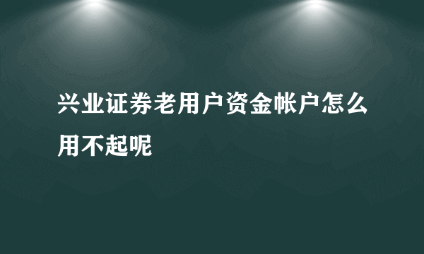 兴业证券老用户资金帐户怎么用不起呢