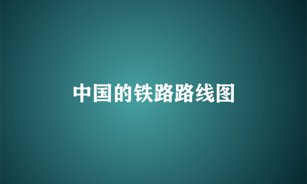 中国的铁路路线图