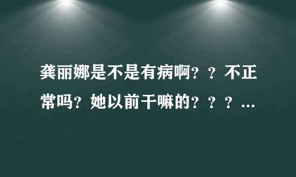 龚丽娜是不是有病啊？？不正常吗？她以前干嘛的？？？听完她的歌后 顿时感到很烦躁！