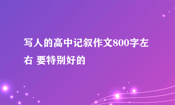 写人的高中记叙作文800字左右 要特别好的
