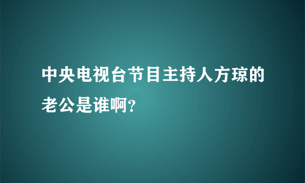 中央电视台节目主持人方琼的老公是谁啊？