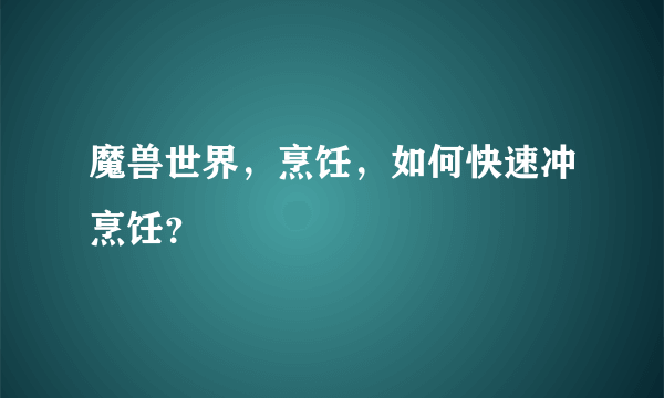 魔兽世界，烹饪，如何快速冲烹饪？