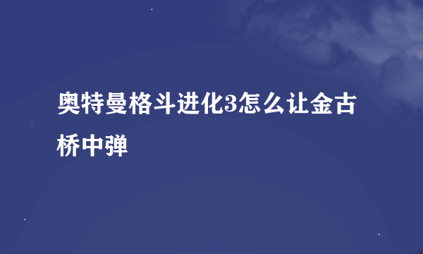 奥特曼格斗进化3怎么让金古桥中弹